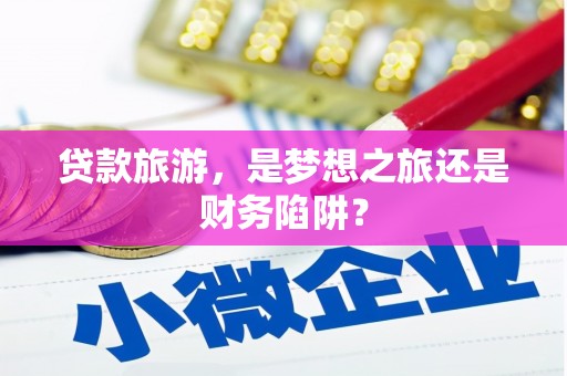 太白贷款旅游，是梦想之旅还是财务陷阱？