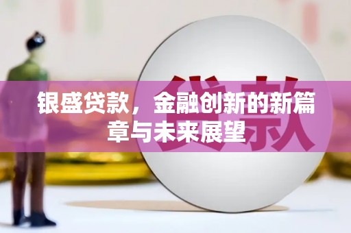 太白银盛贷款，金融创新的新篇章与未来展望
