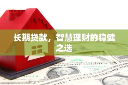 太白长期贷款，智慧理财的稳健之选