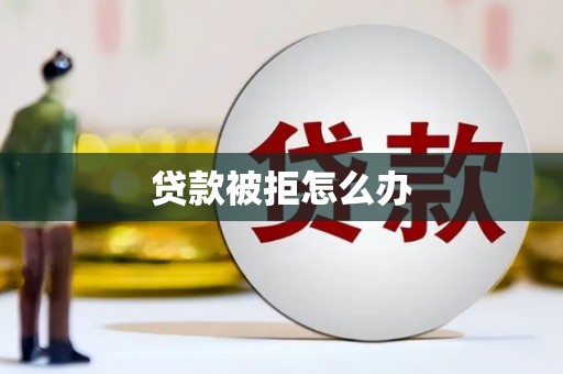 太白贷款被拒怎么办