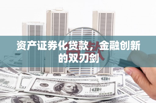 太白资产证券化贷款，金融创新的双刃剑