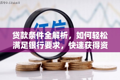 太白贷款条件全解析，如何轻松满足银行要求，快速获得资金支持