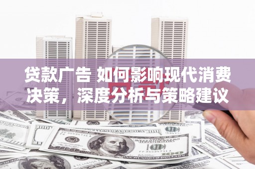 太白贷款广告 如何影响现代消费决策，深度分析与策略建议