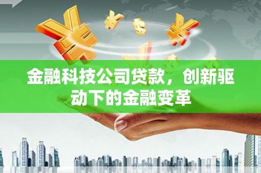 太白金融科技公司贷款，创新驱动下的金融变革