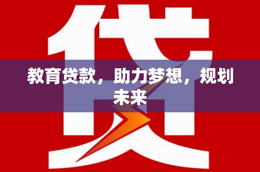 太白教育贷款，助力梦想，规划未来