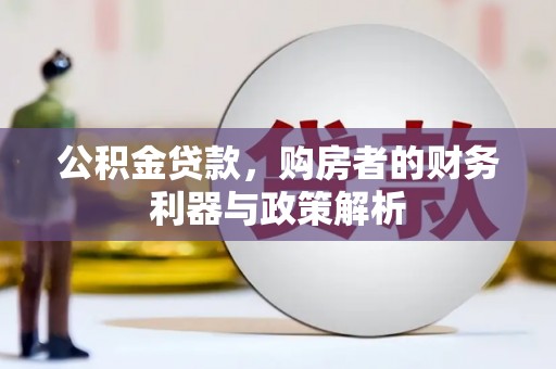 太白公积金贷款，购房者的财务利器与政策解析