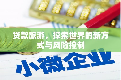 太白贷款旅游，探索世界的新方式与风险控制