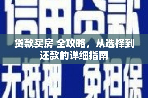 太白贷款买房 全攻略，从选择到还款的详细指南