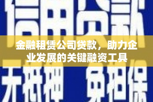 太白金融租赁公司贷款，助力企业发展的关键融资工具