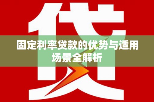 太白固定利率贷款的优势与适用场景全解析
