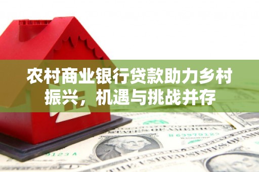 太白农村商业银行贷款助力乡村振兴，机遇与挑战并存