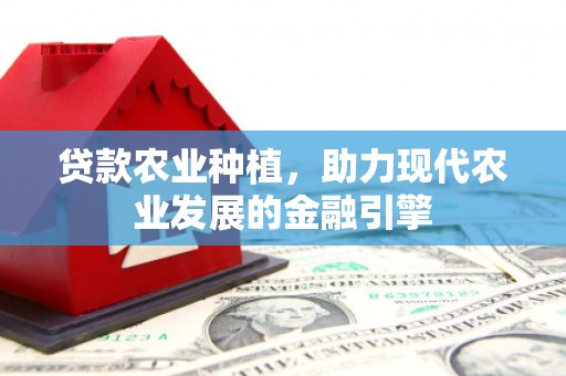 太白贷款农业种植，助力现代农业发展的金融引擎