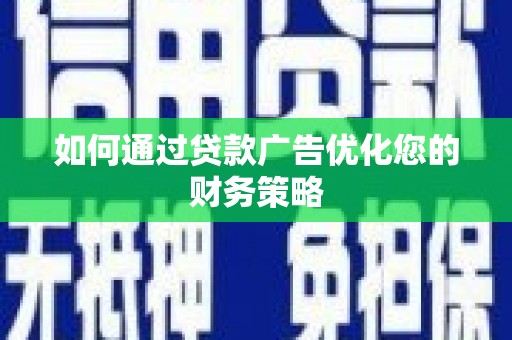 太白如何通过贷款广告优化您的财务策略