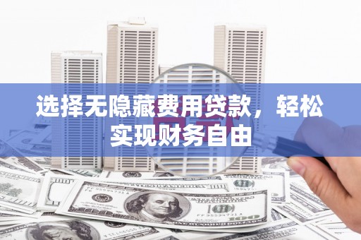太白选择无隐藏费用贷款，轻松实现财务自由