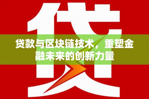 太白贷款与区块链技术，重塑金融未来的创新力量