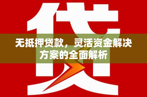 太白无抵押贷款，灵活资金解决方案的全面解析