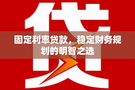 太白固定利率贷款，稳定财务规划的明智之选