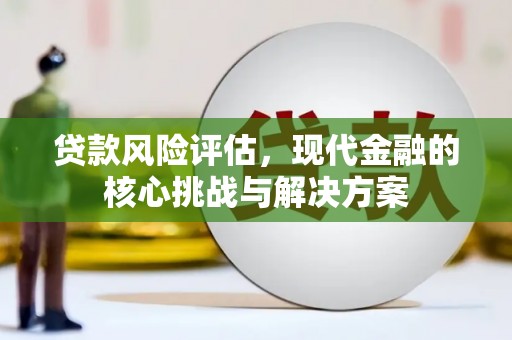 太白贷款风险评估，现代金融的核心挑战与解决方案