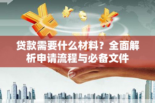 太白贷款需要什么材料？全面解析申请流程与必备文件