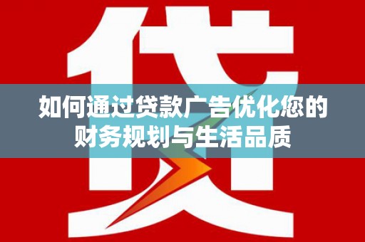 太白如何通过贷款广告优化您的财务规划与生活品质