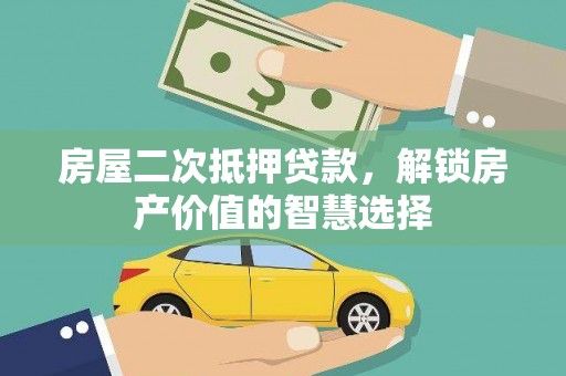 太白房屋二次抵押贷款，解锁房产价值的智慧选择