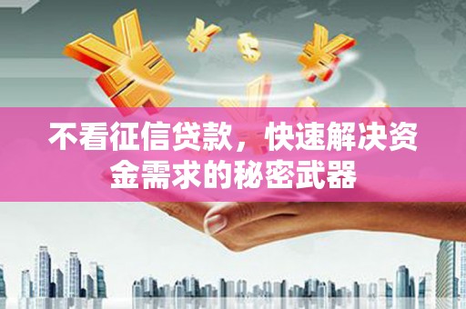 太白不看征信贷款，快速解决资金需求的秘密武器