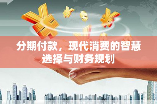 太白分期付款，现代消费的智慧选择与财务规划