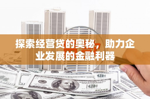 太白探索经营贷的奥秘，助力企业发展的金融利器