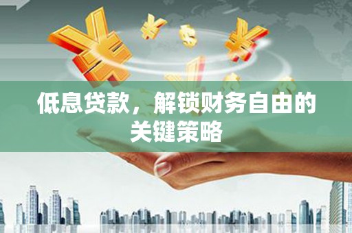 太白低息贷款，解锁财务自由的关键策略