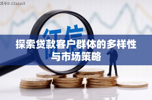 太白探索贷款客户群体的多样性与市场策略