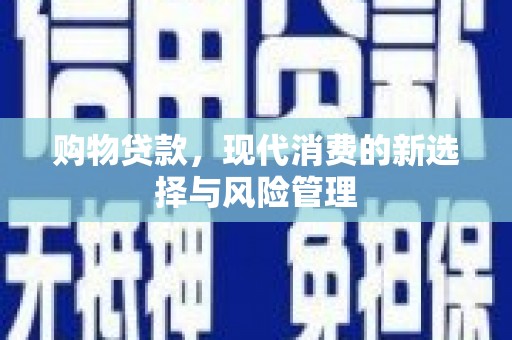太白购物贷款，现代消费的新选择与风险管理