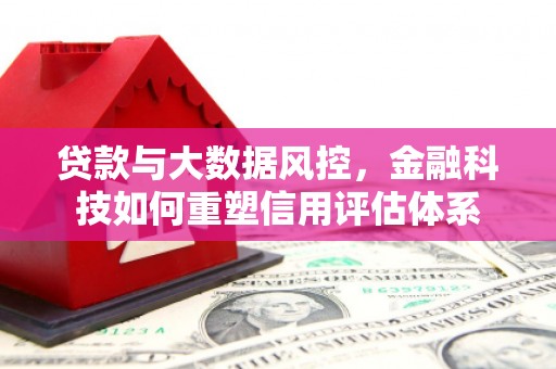 太白贷款与大数据风控，金融科技如何重塑信用评估体系
