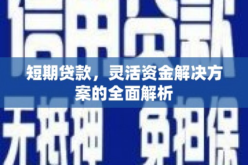 太白短期贷款，灵活资金解决方案的全面解析