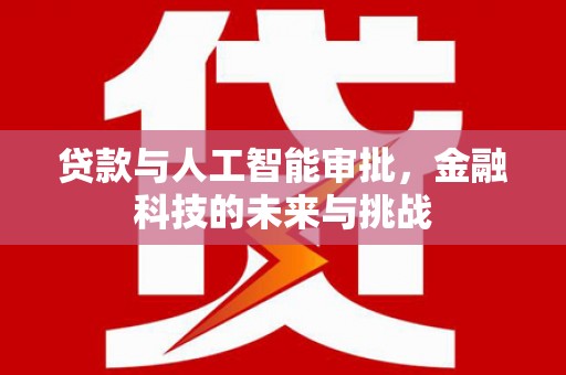 太白贷款与人工智能审批，金融科技的未来与挑战