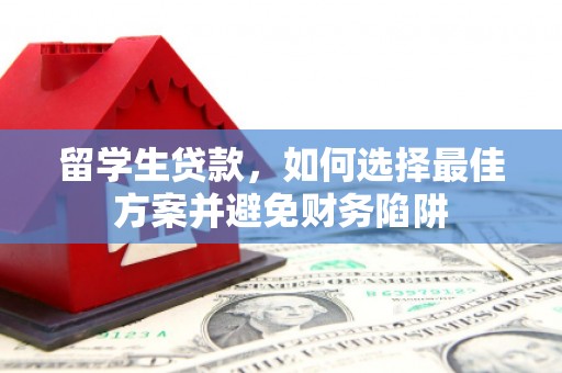 太白留学生贷款，如何选择最佳方案并避免财务陷阱