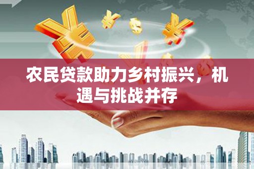 太白农民贷款助力乡村振兴，机遇与挑战并存