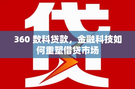 太白360 数科贷款，金融科技如何重塑借贷市场