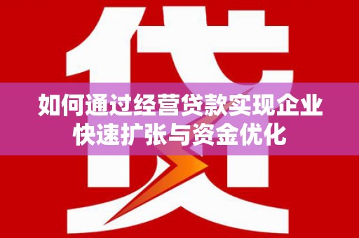 太白如何通过经营贷款实现企业快速扩张与资金优化