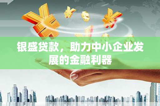 太白银盛贷款，助力中小企业发展的金融利器