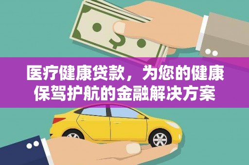 太白医疗健康贷款，为您的健康保驾护航的金融解决方案