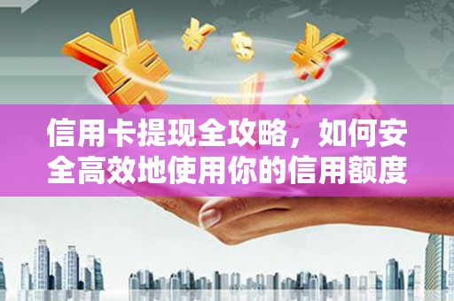 太白信用卡提现全攻略，如何安全高效地使用你的信用额度