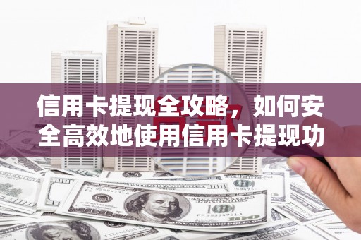 太白信用卡提现全攻略，如何安全高效地使用信用卡提现功能