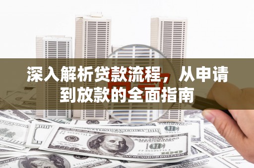 太白深入解析贷款流程，从申请到放款的全面指南