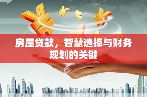 太白房屋贷款，智慧选择与财务规划的关键