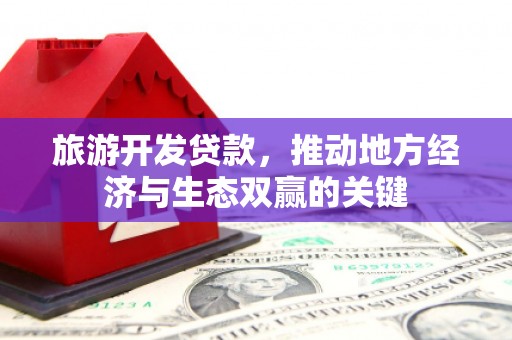 太白旅游开发贷款，推动地方经济与生态双赢的关键