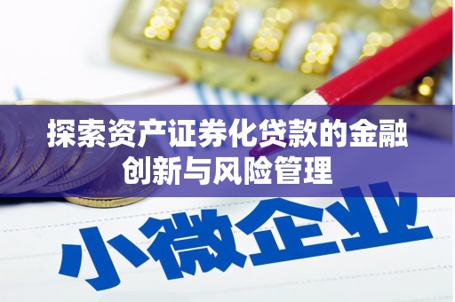 太白探索资产证券化贷款的金融创新与风险管理