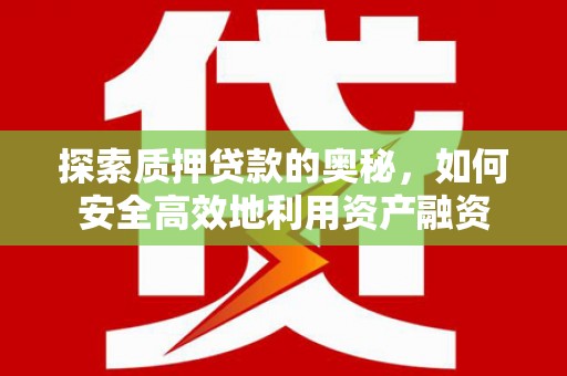 太白探索质押贷款的奥秘，如何安全高效地利用资产融资