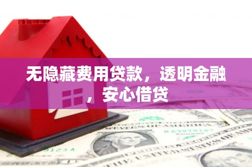 太白无隐藏费用贷款，透明金融，安心借贷
