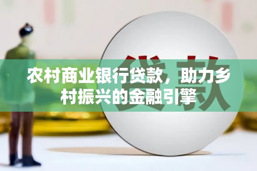太白农村商业银行贷款，助力乡村振兴的金融引擎