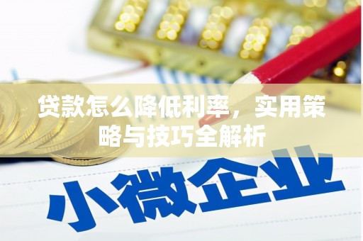 太白贷款怎么降低利率，实用策略与技巧全解析